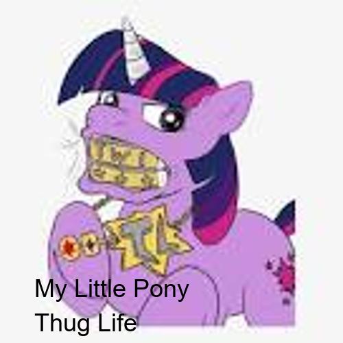 my little pony thugs thug life gangsta