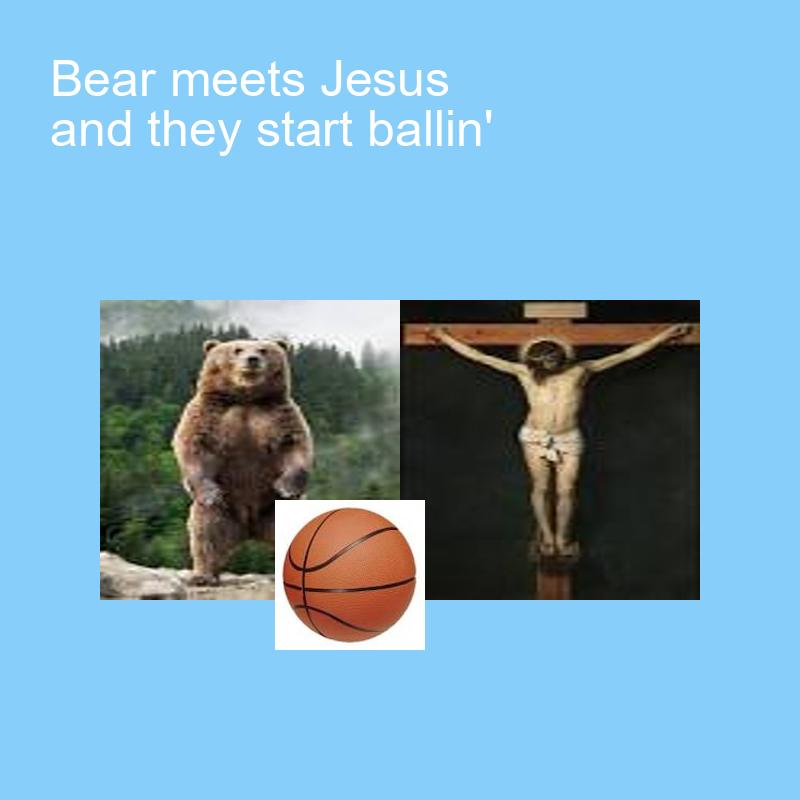 bear meets jesus and they start ballin