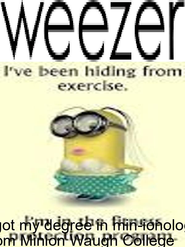 Weezer + Minion quote meme funny quotes Facebook for kids funny Weezer jokes inspirational hilarious